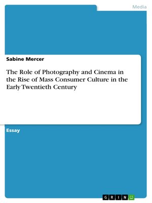 cover image of The Role of Photography and Cinema in the Rise of Mass Consumer Culture in the Early Twentieth Century